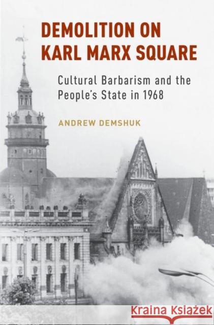 Demolition on Karl Marx Square: Cultural Barbarism and the People's State in 1968 Andrew Demshuk 9780190645120 Oxford University Press, USA - książka