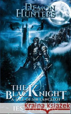 Demon Hunters: The Black Knight: A Tale of Sir Lancelot Long, Iestyn 9781916017757 Iestyn Long - książka