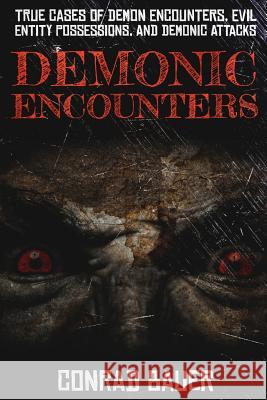 Demonic Encounters: True Cases of Demon Encounters, Evil Entity Possessions, and Demonic Attacks Conrad Bauer 9781093124989 Independently Published - książka