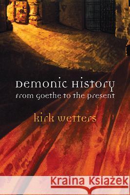 Demonic History: From Goethe to the Present Kirk Wetters 9780810129764 Northwestern University Press - książka