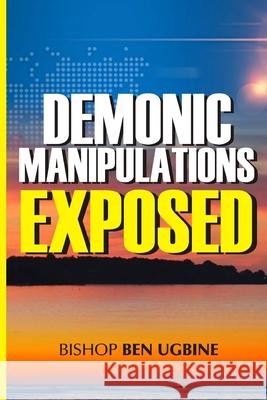 Demonic Manipulations Exposed: Learn to Overcome the Manipulations of Darkness Bishop Ben Ugbine 9781796504873 Independently Published - książka