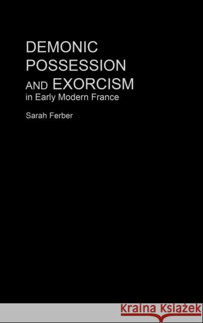 Demonic Possession and Exorcism: In Early Modern France Ferber, Sarah 9780415212649 Routledge - książka