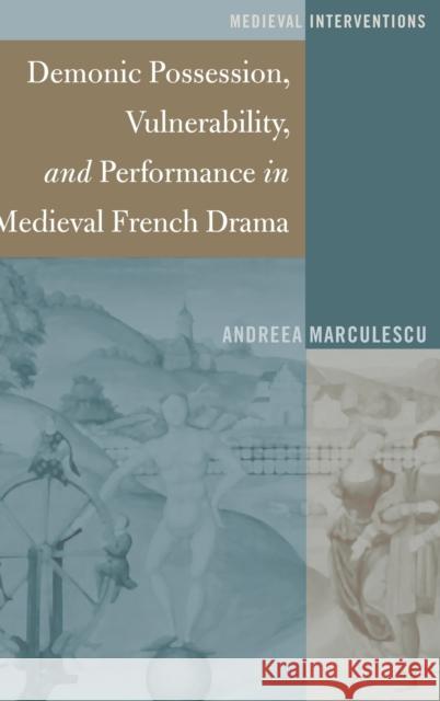 Demonic Possession, Vulnerability, and Performance in Medieval French Drama Andreea Marculescu 9781433130779 Peter Lang Inc., International Academic Publi - książka