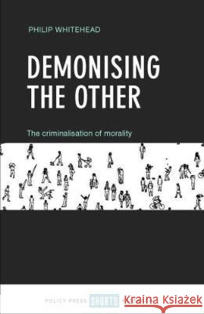 Demonising the Other: The Criminalisation of Morality Philip Whitehead 9781447343417 Policy Press - książka