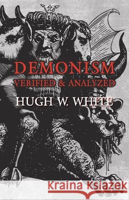 Demonism Verified and Analyzed Hugh W. White 9781473334762 Read Books - książka