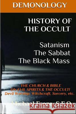 DEMONOLOGY HISTORY OF THE OCCULT Satanism The Sabbat The Black Mass: The Church Freze, Michael 9781523418237 Createspace Independent Publishing Platform - książka