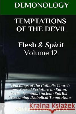 DEMONOLOGY TEMPTATIONS OF THE DEVIL Flesh & Spirit: Satan, Demons, & Evil Spirits Freze, Michael 9781523456710 Createspace Independent Publishing Platform - książka