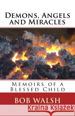 Demons, Angels and Miracles: Memoirs of a Blessed Child Bob Walsh 9781515219996 Createspace - książka