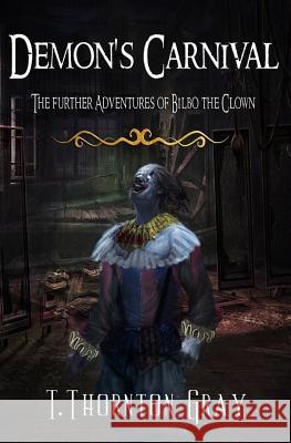 Demon's Carnival: The Further Adventures of Bilbo the Clown T. Thornton Gray 9781090259929 Independently Published - książka