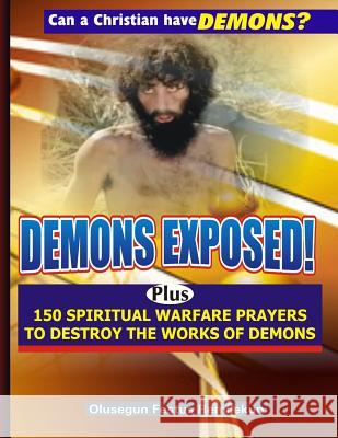 Demons Exposed!: Plus 150 SPIRITUAL WARFARE PRAYERS TO DESTROY THE WORKS OF DEMONS Remilekun, Olusegun Festus 9781978127500 Createspace Independent Publishing Platform - książka