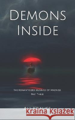Demons Inside: The Romanticized Musings of Madness Part Three Krause, Ali 9798784696953 Independently Published - książka