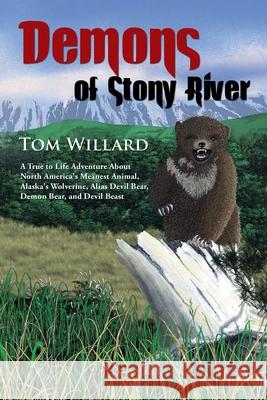 Demons of Stony River: A True to Life Adventure About North America's Meanest Animal, Alaska's Wolverine, Alias Devil Bear, Demon Bear, and Devil Beast Tom Willard 9781888125030 Publication Consultants - książka