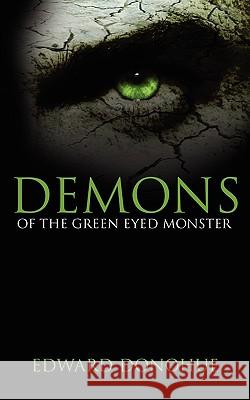 Demons of the Green Eyed Monster Edward Donohue 9781438907512 Authorhouse - książka