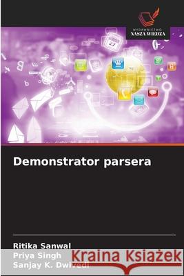 Demonstrator parsera Sanwal, Ritika, Singh, Priya, Dwivedi, Sanjay K. 9786208738525 Wydawnictwo Nasza Wiedza - książka