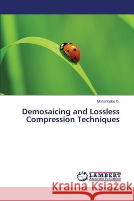 Demosaicing and Lossless Compression Techniques G. Mohanbabu 9783659706967 LAP Lambert Academic Publishing - książka