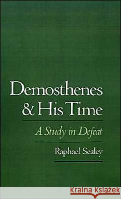 Demosthenes and His Time: A Study in Defeat Sealey, Raphael 9780195079289 Oxford University Press - książka