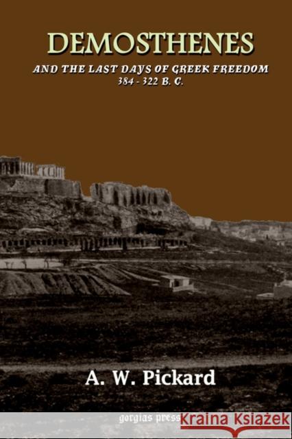 Demosthenes and the Last Days of Greek Freedom 384-322 BC A. Pickard-Cambridge 9781593330309 Gorgias Press - książka