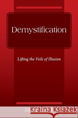 Demystification: Lifting the Veils of Illusion Jakeb Brock 9781977245335 Outskirts Press - książka