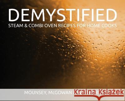 Demystified - 2nd Edition: Steam & Combi Oven Recipes for Home Cooks Paul Mounsey, Linda McGowan 9780645107739 Cooking with Steam Pty Ltd - książka
