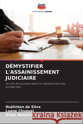 Démystifier l'Assainissement Judiciaire Da Silva, Huélinton, Chuquel, Luane, Balestra, Diogo 9786209875632 Editions Notre Savoir - książka