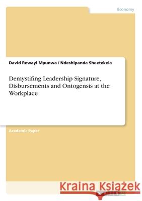 Demystifing Leadership Signature, Disbursements and Ontogensis at the Workplace David Rewayi Mpunwa Ndeshipanda Sheetekela 9783346251121 Grin Verlag - książka