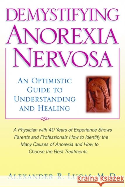 Demystifying Anorexia Nervosa: An Optimistic Guide to Understanding and Healing Lucas, Alexander R. 9780195133387 Oxford University Press - książka