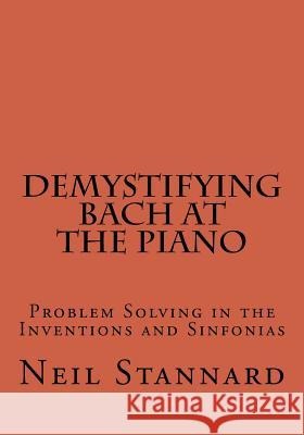 Demystifying Bach at the Piano: Problem Solving in the Inventions and Sinfonias Neil Stannard 9781537400365 Createspace Independent Publishing Platform - książka