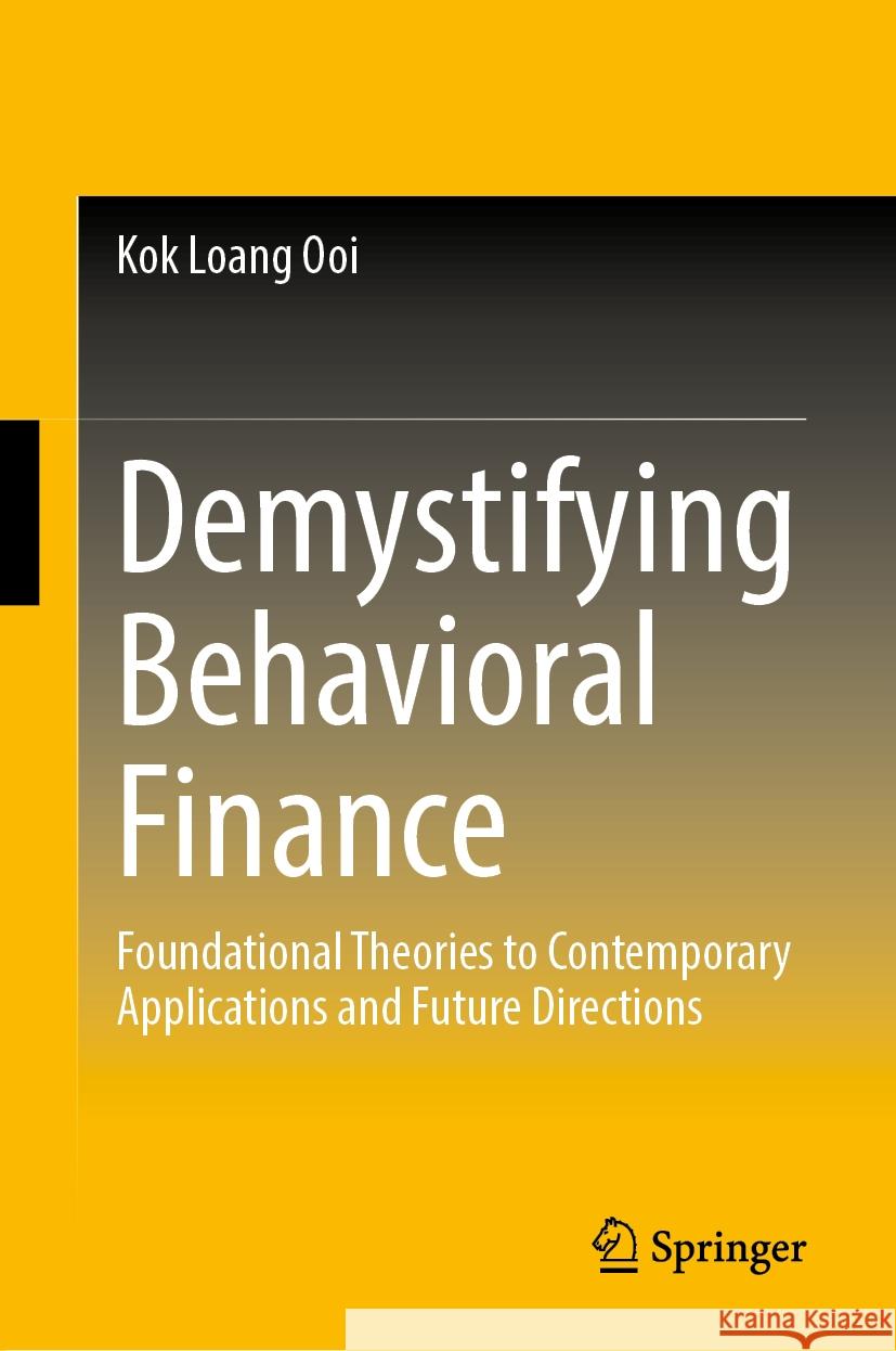 Demystifying Behavioral Finance: Foundational Theories to Contemporary Applications and Future Directions Kok Loang Ooi 9789819626892 Springer Nature Switzerland AG - książka
