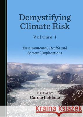 Demystifying Climate Risk Volume I: Environmental, Health and Societal Implications Carole LeBlanc 9781527500136 Cambridge Scholars Publishing - książka