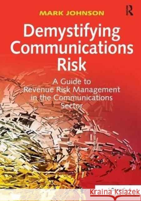 Demystifying Communications Risk: A Guide to Revenue Risk Management in the Communications Sector Mark Johnson 9781138278936 Routledge - książka