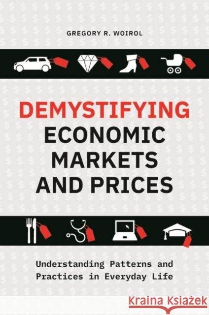 Demystifying Economic Markets and Prices: Understanding Patterns and Practices in Everyday Life Gregory R. Woirol 9781440872525 Praeger - książka