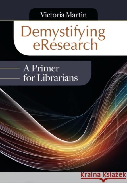 Demystifying eResearch: A Primer for Librarians Martin, Victoria 9781610695206 Libraries Unlimited - książka