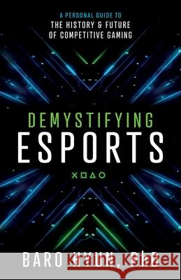 Demystifying Esports: A Personal Guide to the History and Future of Competitive Gaming Baro Hyun 9781544516479 Lioncrest Publishing - książka