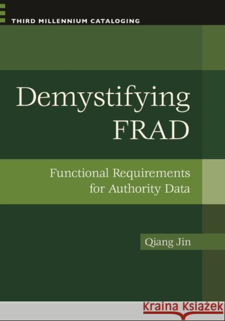 Demystifying FRAD: Functional Requirements for Authority Data Jin, Qiang 9781598844962 Libraries Unlimited - książka