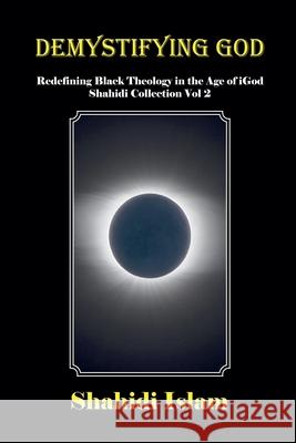 Demystifying God: Redefining Black Theology in the Age of iGod Shahidi Collection Vol 2 Shahidi Islam 9781739289751 Divine Black People Ltd - książka