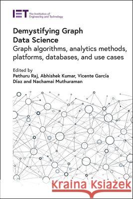 Demystifying Graph Data Science: Graph Algorithms, Analytics Methods, Platforms, Databases, and Use Cases Raj, Pethuru 9781839534881 Institution of Engineering and Technology - książka