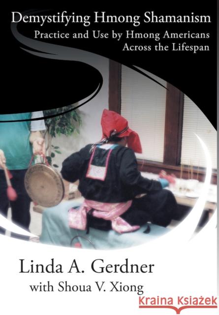Demystifying Hmong Shamanism: Practice and Use Linda a. Gerdner Shoua V. Xiong 9781936955121 Bauu Institute - książka