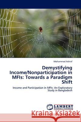 Demystifying Income/Nonparticipation in MFIs: Towards a Paradigm Shift Ashraf, Mohammad 9783845417684 LAP Lambert Academic Publishing AG & Co KG - książka