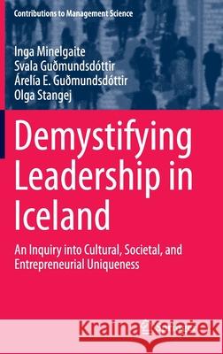 Demystifying Leadership in Iceland: An Inquiry Into Cultural, Societal, and Entrepreneurial Uniqueness Minelgaite, Inga 9783319960432 Springer - książka