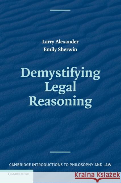 Demystifying Legal Reasoning Larry Alexander Emily L. Sherwin 9780521703956 CAMBRIDGE UNIVERSITY PRESS - książka