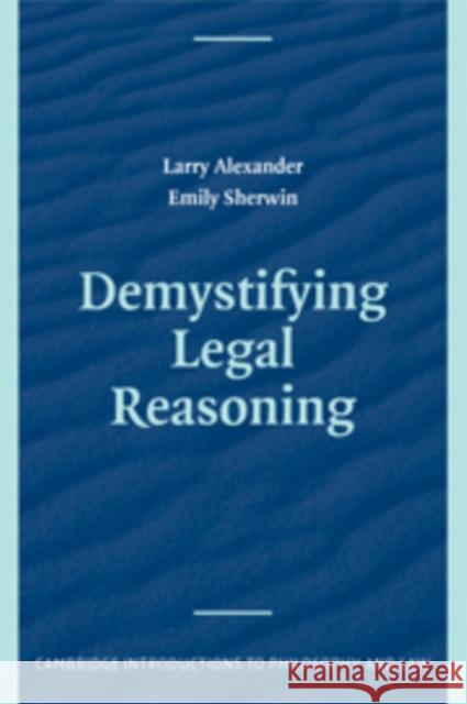 Demystifying Legal Reasoning Larry Alexander Emily L. Sherwin 9780521878982 CAMBRIDGE UNIVERSITY PRESS - książka