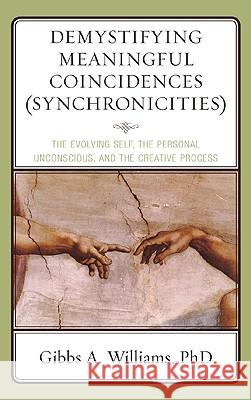 Demystifying Meaningful Coincidences (Synchronicities): The Evolving Self, the Personal Unconscious, and the Creative Process Gibbs A. Williams 9780765707024 Jason Aronson - książka