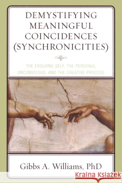 Demystifying Meaningful Coincidences (Synchronicities): The Evolving Self, the Personal Unconscious, and the Creative Process Gibbs A. Williams 9780765707031 Rowman & Littlefield Publishers - książka