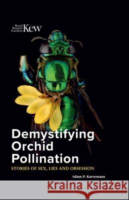 Demystifying Orchid Pollination: Stories of sex, lies and obsession Adam P. Karremans 9781842467848 Royal Botanic Gardens - książka