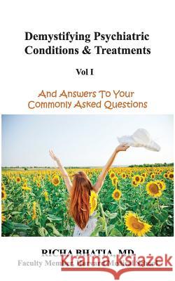 Demystifying Psychiatric Conditions & Treatments: And Answers to Your Commonly Asked Questions Richa Bhati 9781717179234 Createspace Independent Publishing Platform - książka