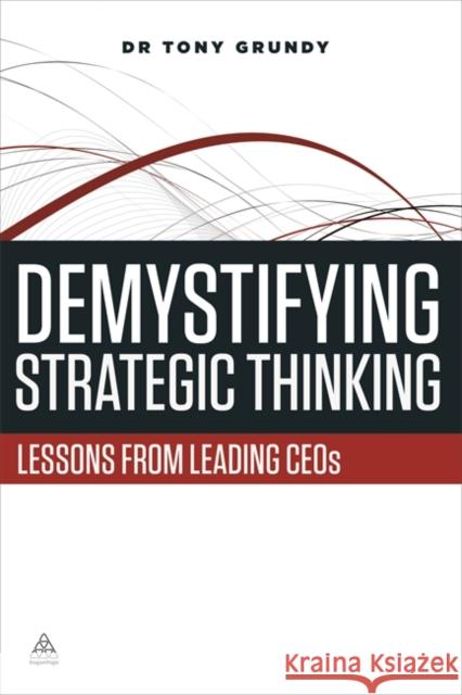 Demystifying Strategic Thinking: Lessons from Leading Ceos Grundy, Tony 9780749469443 Kogan Page - książka