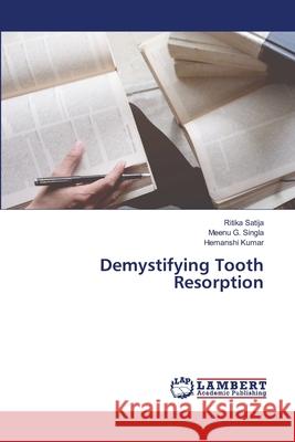 Demystifying Tooth Resorption Ritika Satija Meenu G. Singla Hemanshi Kumar 9786203462203 LAP Lambert Academic Publishing - książka