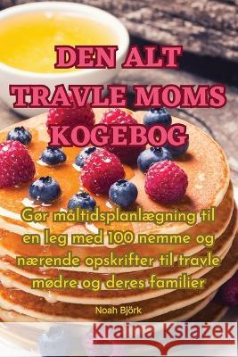Den Alt Travle Moms Kogebog Noah Bjoerk   9781835007884 Aurosory ltd - książka
