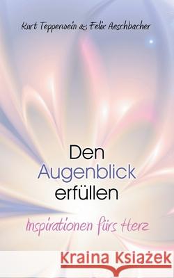 Den Augenblick erfüllen: Inspirationen fürs Herz Tepperwein, Kurt 9783751950596 Books on Demand - książka