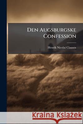 Den Augsburgske Confession Henrik Nico Clausen 9781148822815  - książka